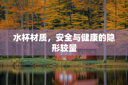 水杯材质，安全与健康的隐形较量