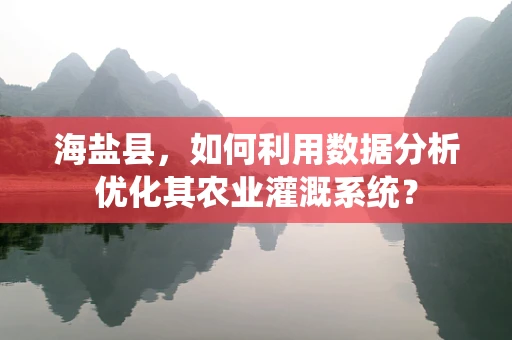 海盐县，如何利用数据分析优化其农业灌溉系统？