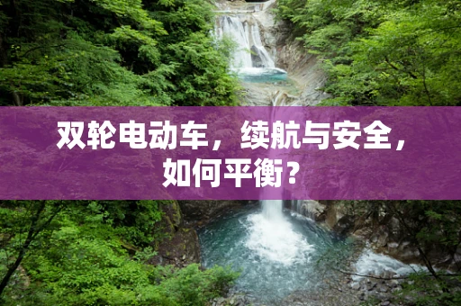 双轮电动车，续航与安全，如何平衡？