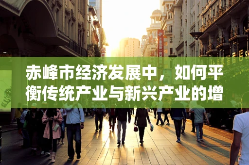 赤峰市经济发展中，如何平衡传统产业与新兴产业的增长？