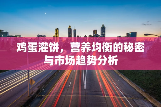 鸡蛋灌饼，营养均衡的秘密与市场趋势分析