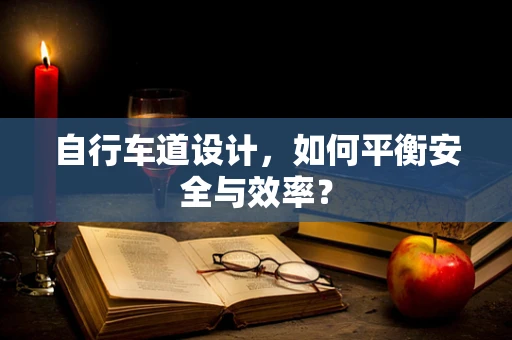 自行车道设计，如何平衡安全与效率？