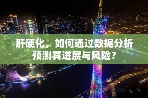 肝硬化，如何通过数据分析预测其进展与风险？