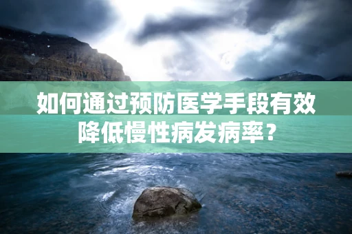 如何通过预防医学手段有效降低慢性病发病率？