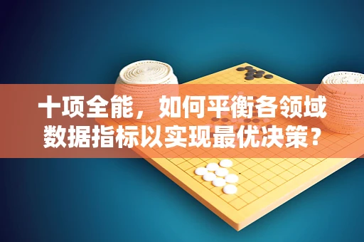 十项全能，如何平衡各领域数据指标以实现最优决策？