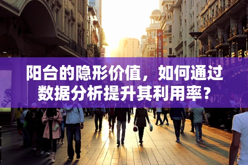 阳台的隐形价值，如何通过数据分析提升其利用率？