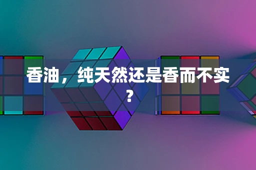 香油，纯天然还是香而不实？