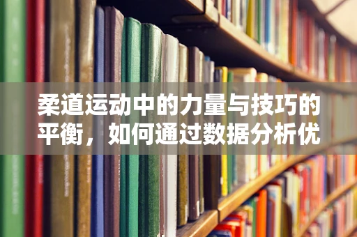 柔道运动中的力量与技巧的平衡，如何通过数据分析优化训练策略？