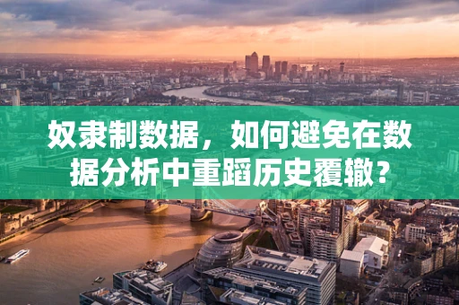 奴隶制数据，如何避免在数据分析中重蹈历史覆辙？