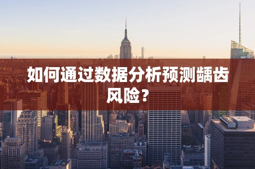 如何通过数据分析预测龋齿风险？