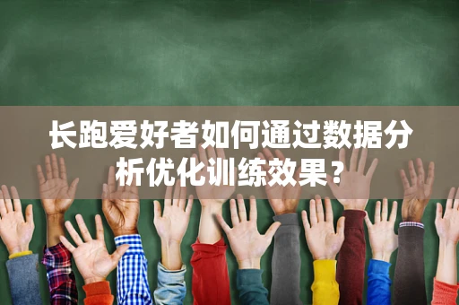 长跑爱好者如何通过数据分析优化训练效果？