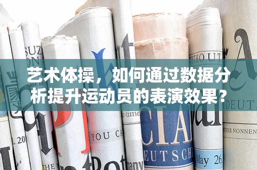 艺术体操，如何通过数据分析提升运动员的表演效果？