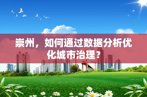 崇州，如何通过数据分析优化城市治理？