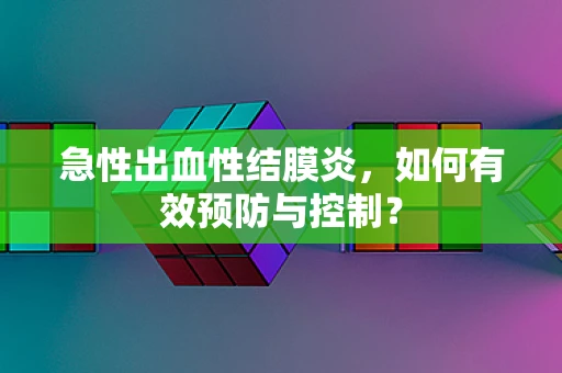 急性出血性结膜炎，如何有效预防与控制？