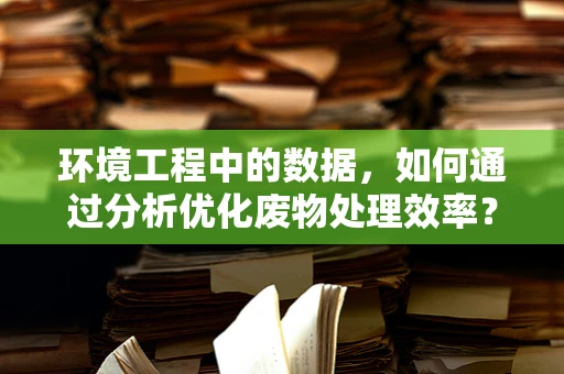 环境工程中的数据，如何通过分析优化废物处理效率？