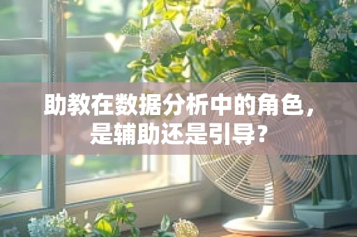 助教在数据分析中的角色，是辅助还是引导？