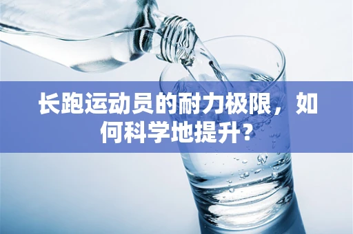 长跑运动员的耐力极限，如何科学地提升？