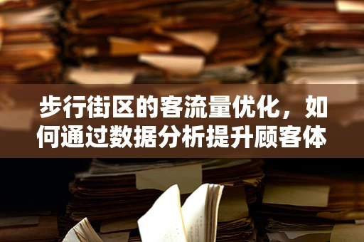 步行街区的客流量优化，如何通过数据分析提升顾客体验？