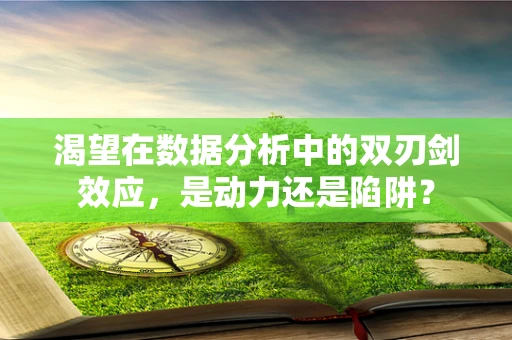 渴望在数据分析中的双刃剑效应，是动力还是陷阱？