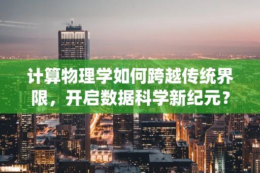 计算物理学如何跨越传统界限，开启数据科学新纪元？