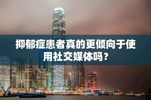 抑郁症患者真的更倾向于使用社交媒体吗？