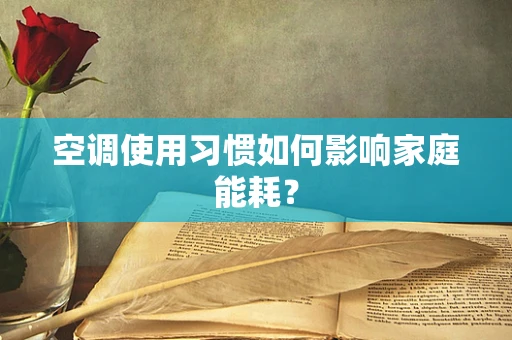 空调使用习惯如何影响家庭能耗？