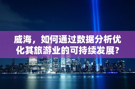 威海，如何通过数据分析优化其旅游业的可持续发展？