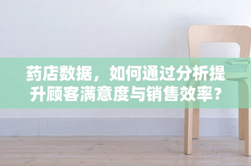 药店数据，如何通过分析提升顾客满意度与销售效率？