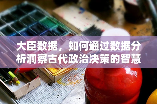 大臣数据，如何通过数据分析洞察古代政治决策的智慧？