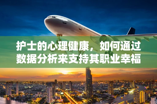 护士的心理健康，如何通过数据分析来支持其职业幸福感？