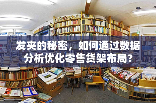发夹的秘密，如何通过数据分析优化零售货架布局？