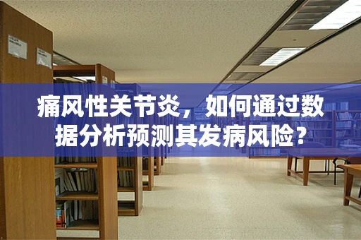 痛风性关节炎，如何通过数据分析预测其发病风险？