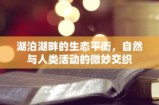 湖泊湖畔的生态平衡，自然与人类活动的微妙交织