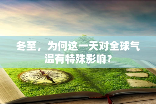 冬至，为何这一天对全球气温有特殊影响？