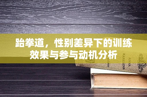 跆拳道，性别差异下的训练效果与参与动机分析