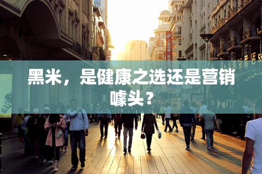 黑米，是健康之选还是营销噱头？