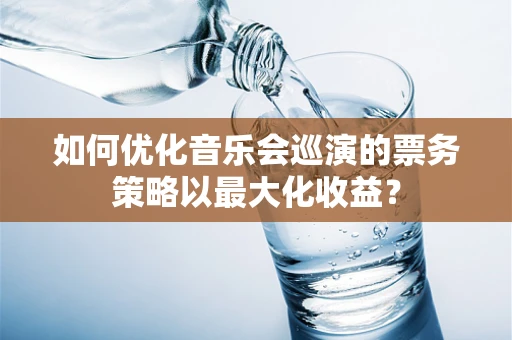 如何优化音乐会巡演的票务策略以最大化收益？