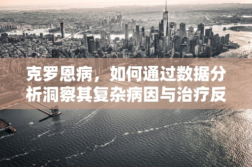 克罗恩病，如何通过数据分析洞察其复杂病因与治疗反应？