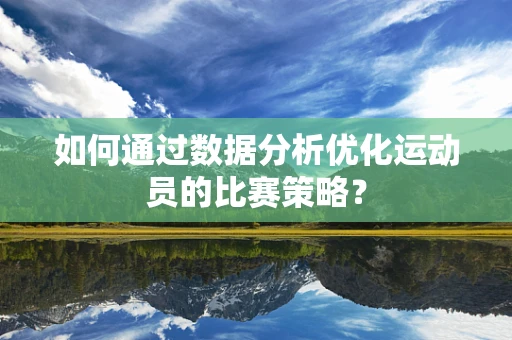 如何通过数据分析优化运动员的比赛策略？
