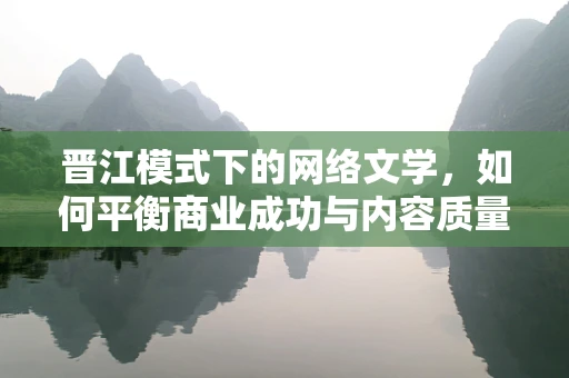 晋江模式下的网络文学，如何平衡商业成功与内容质量？