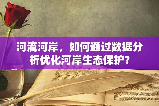 河流河岸，如何通过数据分析优化河岸生态保护？