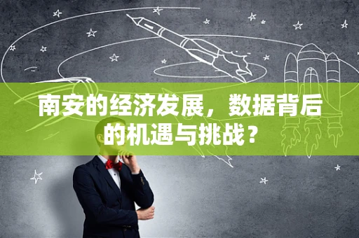 南安的经济发展，数据背后的机遇与挑战？