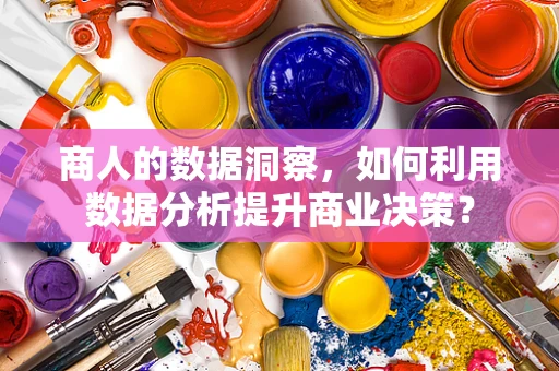 商人的数据洞察，如何利用数据分析提升商业决策？