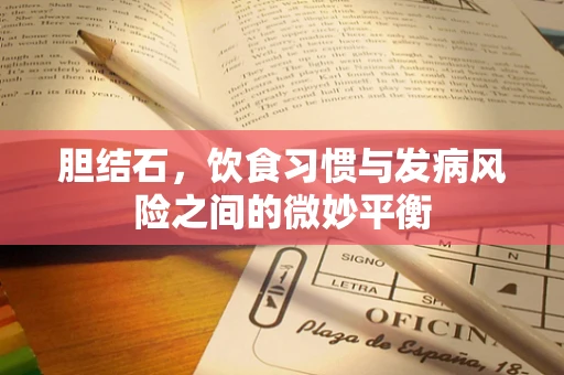 胆结石，饮食习惯与发病风险之间的微妙平衡