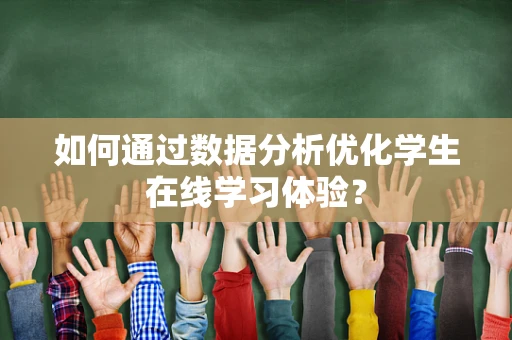 如何通过数据分析优化学生在线学习体验？