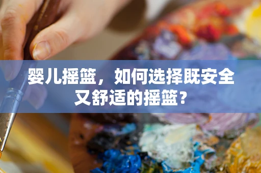 婴儿摇篮，如何选择既安全又舒适的摇篮？