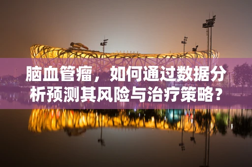脑血管瘤，如何通过数据分析预测其风险与治疗策略？