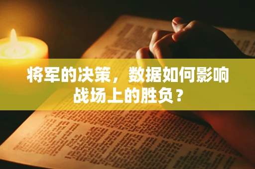 将军的决策，数据如何影响战场上的胜负？