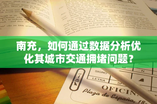 南充，如何通过数据分析优化其城市交通拥堵问题？