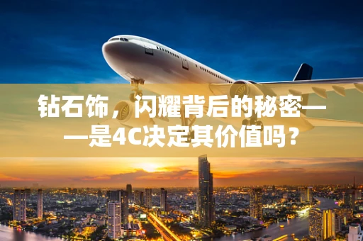 钻石饰，闪耀背后的秘密——是4C决定其价值吗？